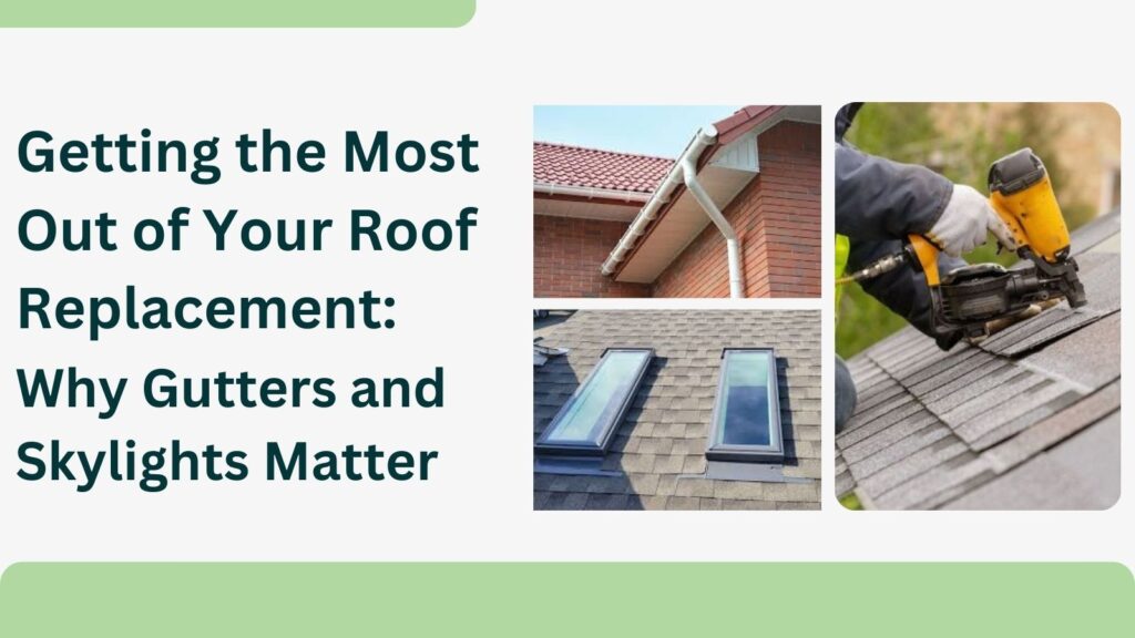 Getting the Most Out of Your Roof Replacement: Why Gutters and Skylights Matter