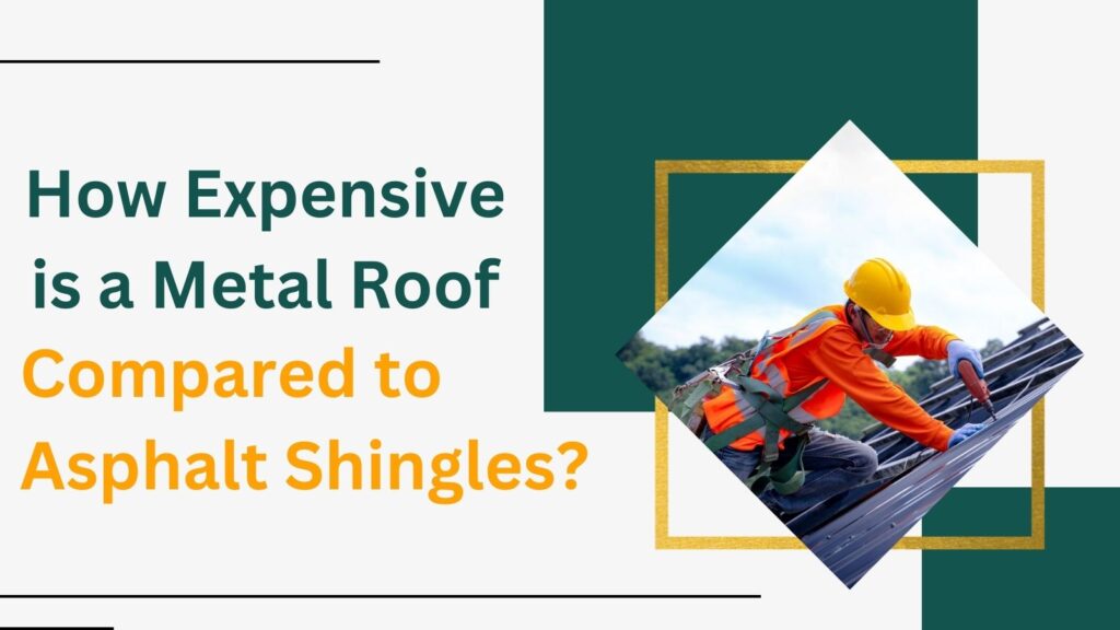 How Expensive is a Metal Roof Compared to Asphalt Shingles?