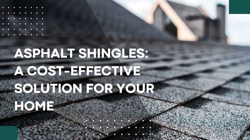 Asphalt Shingles: A Cost-Effective Solution for Your Home