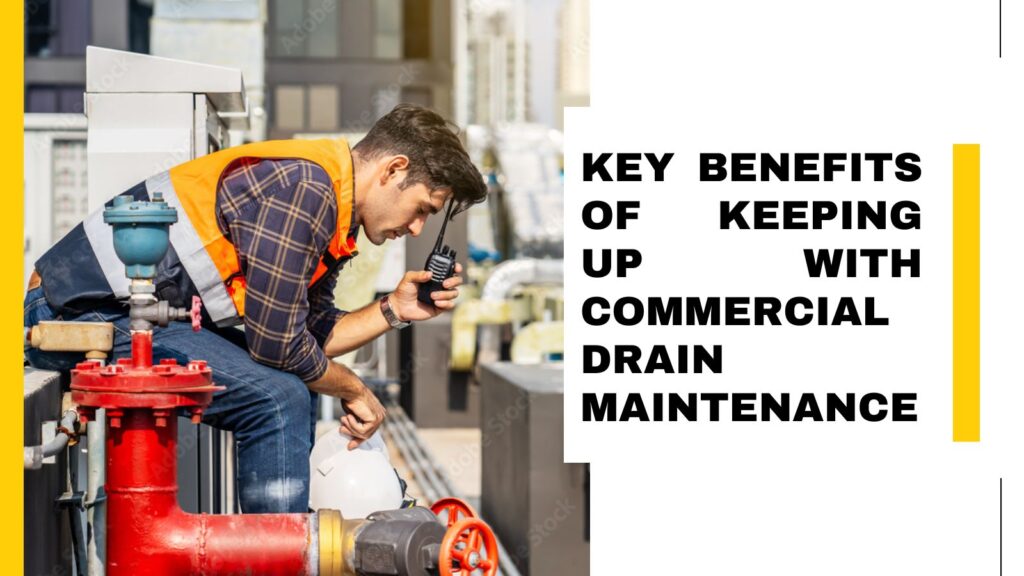 The Key Benefits of Keeping Up with Commercial Drain Maintenance 