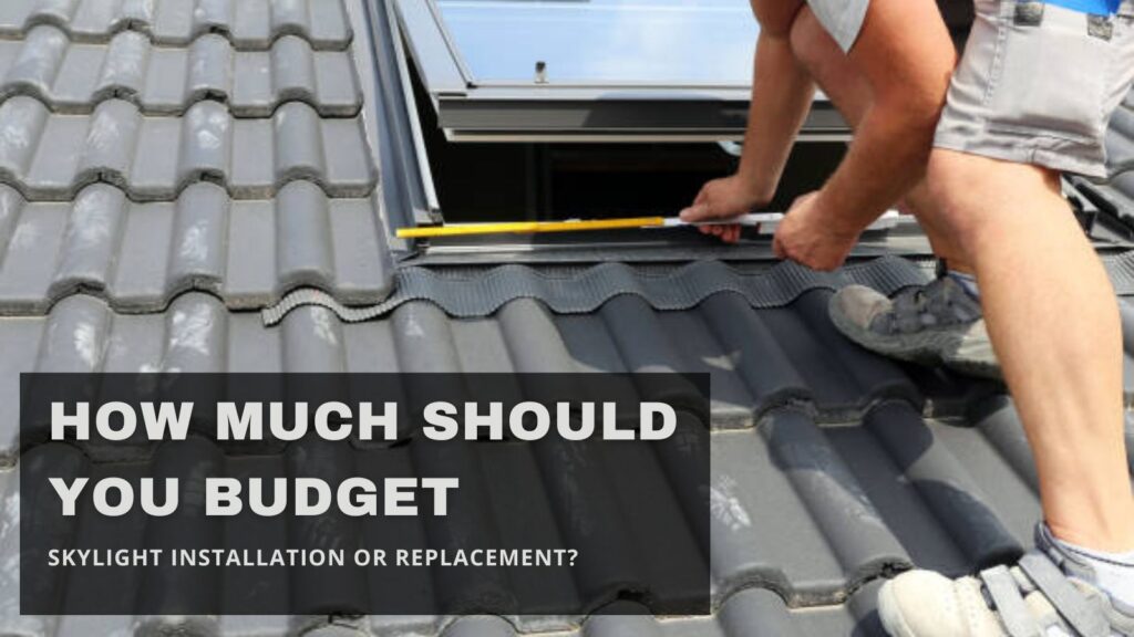 How Much Should You Budget for Skylight Installation or Replacement? 