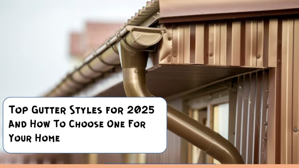 Top Gutter Styles for 2025 – And How To Choose One For Your Home 